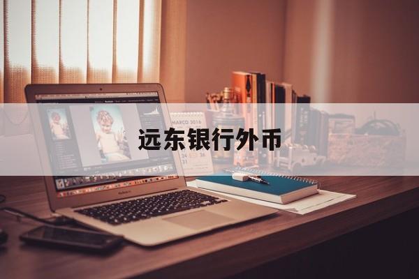 远东银行外币(远东银行外币汇率查询)